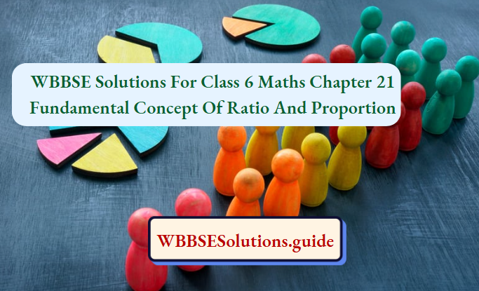 Wbbse Class 6 Maths Chapter 21 Ratio Proportion