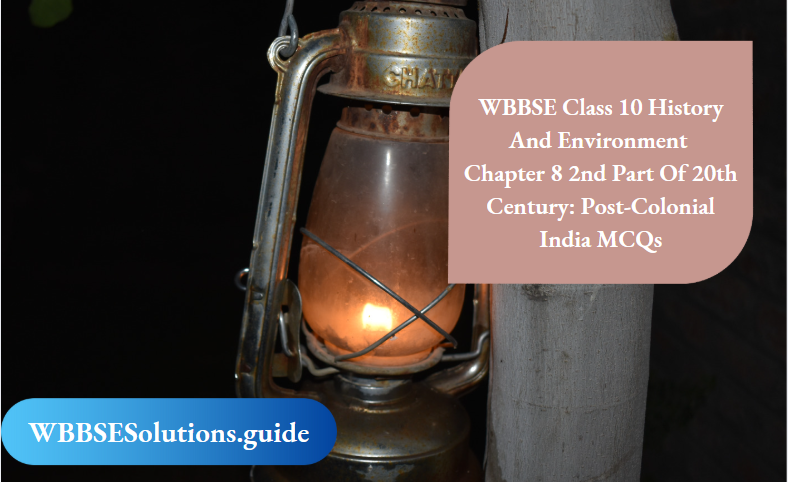 WBBSE Class 10 History And Environment Chapter 8 2nd Part Of 20th Century Post-Colonial India MCQs